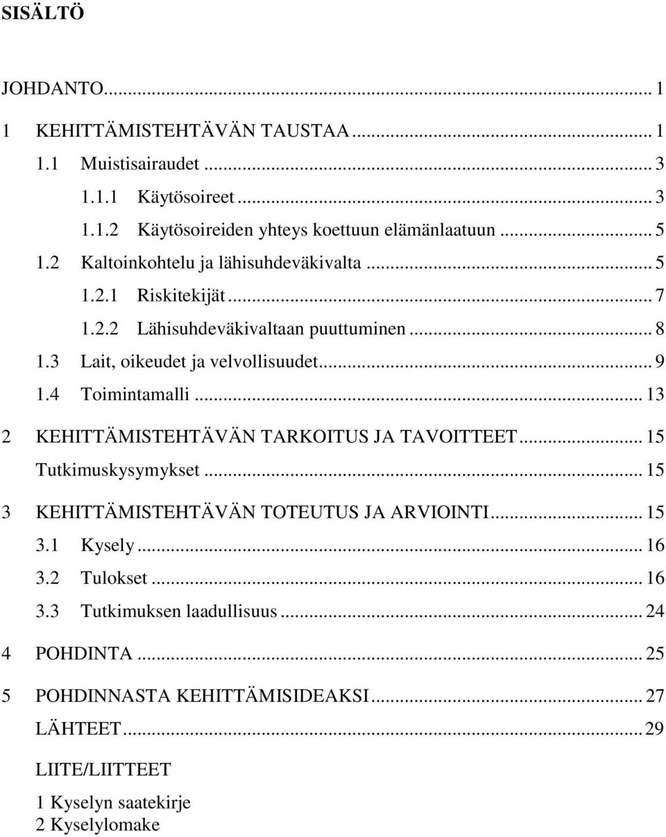 4 Toimintamalli... 13 2 KEHITTÄMISTEHTÄVÄN TARKOITUS JA TAVOITTEET... 15 Tutkimuskysymykset... 15 3 KEHITTÄMISTEHTÄVÄN TOTEUTUS JA ARVIOINTI... 15 3.1 Kysely... 16 3.