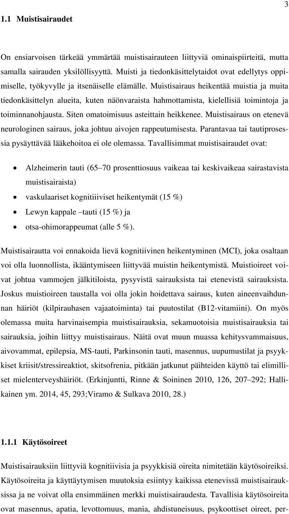 Muistisairaus heikentää muistia ja muita tiedonkäsittelyn alueita, kuten näönvaraista hahmottamista, kielellisiä toimintoja ja toiminnanohjausta. Siten omatoimisuus asteittain heikkenee.