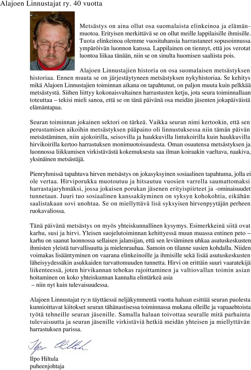 Alajoen Linnustajien historia on osa suomalaisen metsästyksen historiaa. Ennen muuta se on järjestäytyneen metsästyksen nykyhistoriaa.