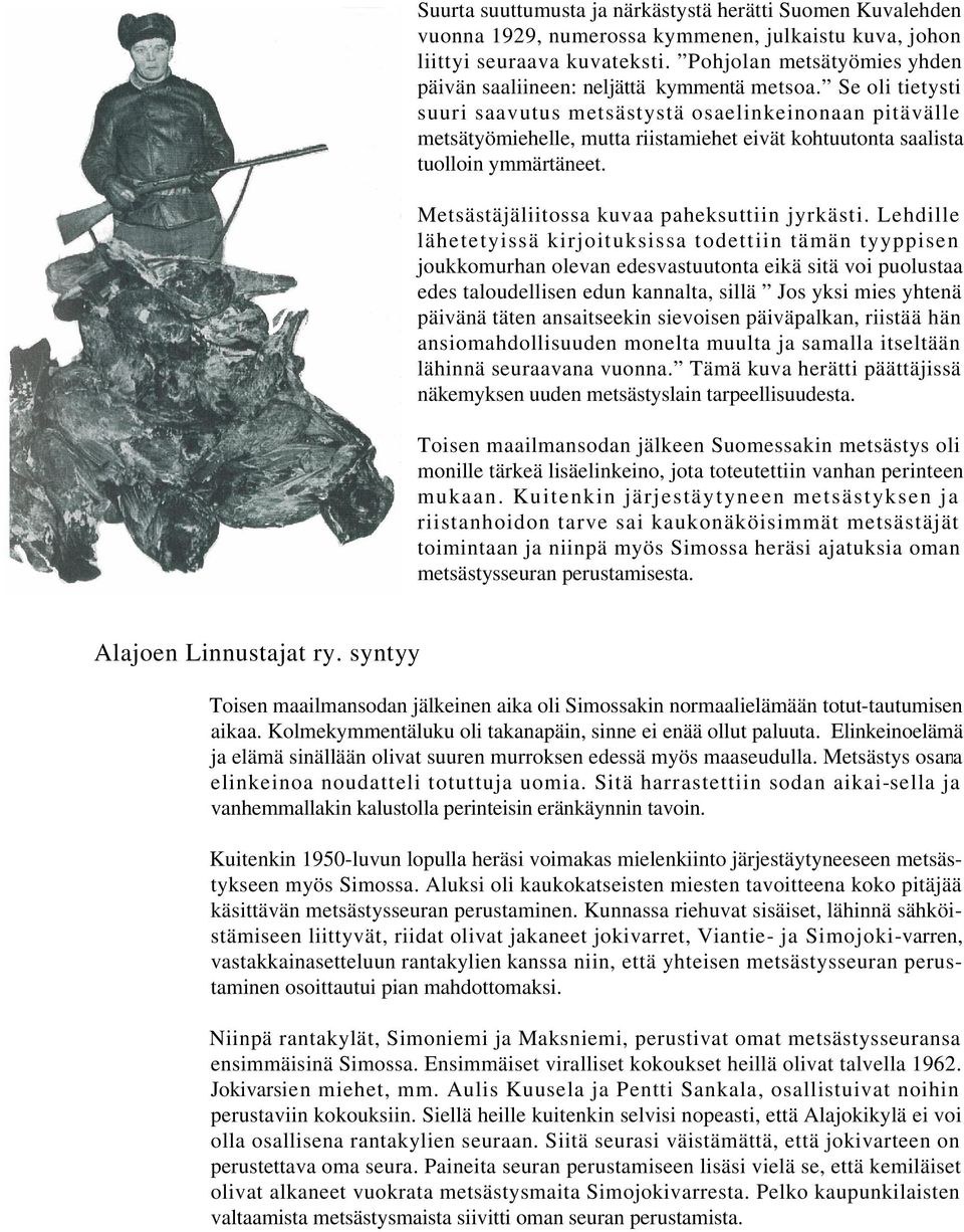 Se oli tietysti suuri saavutus metsästystä osaelinkeinonaan pitävälle metsätyömiehelle, mutta riistamiehet eivät kohtuutonta saalista tuolloin ymmärtäneet.