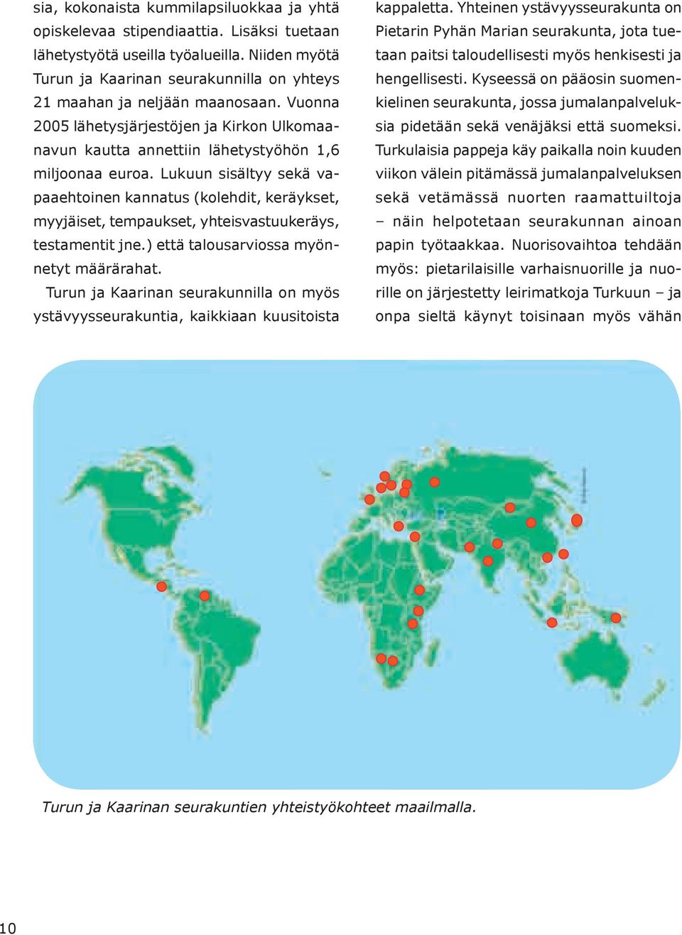 Lukuun sisältyy sekä vapaaehtoinen kannatus (kolehdit, keräykset, myyjäiset, tempaukset, yhteisvastuukeräys, testamentit jne.) että talousarviossa myönnetyt määrärahat.