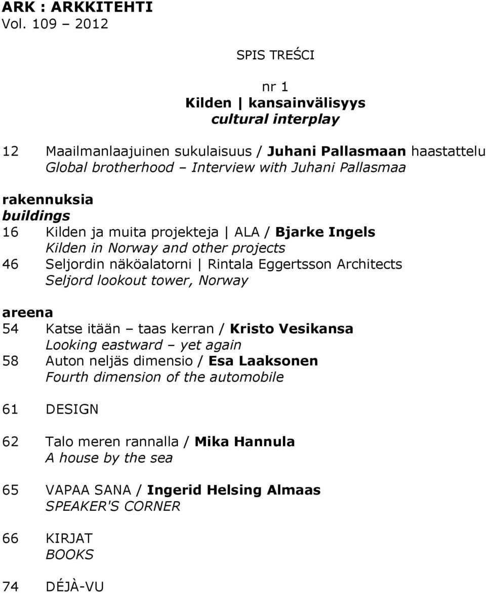 with Juhani Pallasmaa 16 Kilden ja muita projekteja ALA / Bjarke Ingels Kilden in Norway and other projects 46 Seljordin näköalatorni Rintala Eggertsson Architects