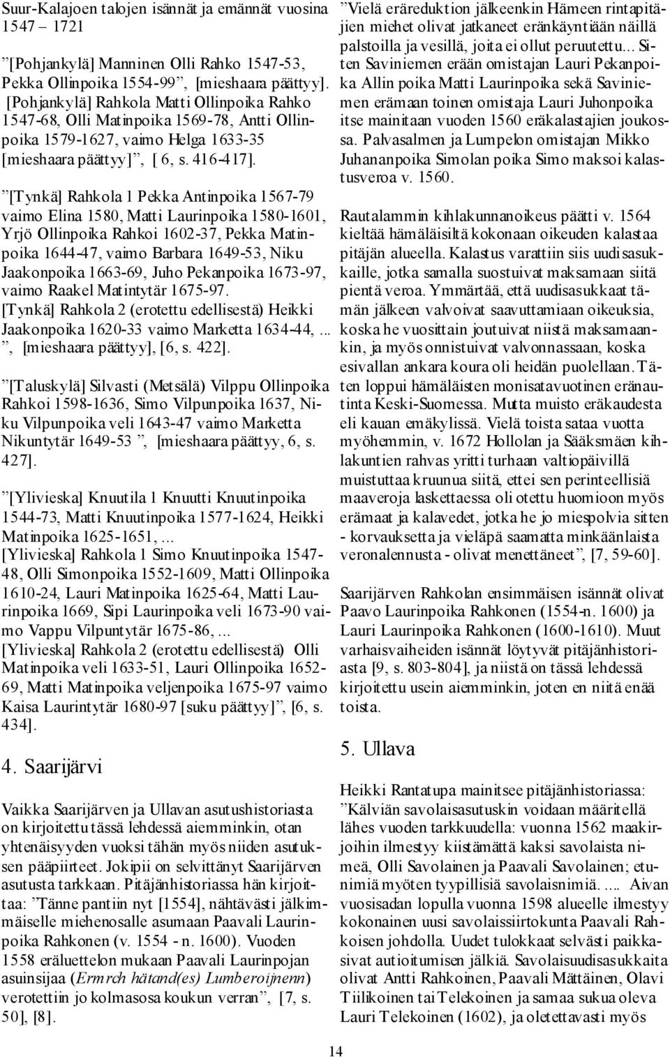 [Tynkä] Rahkola 1 Pekka Antinpoika 1567-79 vaimo Elina 1580, Matti Laurinpoika 1580-1601, Yrjö Ollinpoika Rahkoi 1602-37, Pekka Matinpoika 1644-47, vaimo Barbara 1649-53, Niku Jaakonpoika 1663-69,