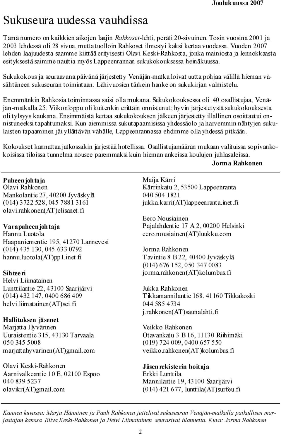 Vuoden 2007 lehden laajuudesta saamme kiittää erityisesti Olavi Keski-Rahkosta, jonka mainiosta ja lennokkaasta esityksestä saimme nauttia myös Lappeenrannan sukukokouksessa heinäkuussa.