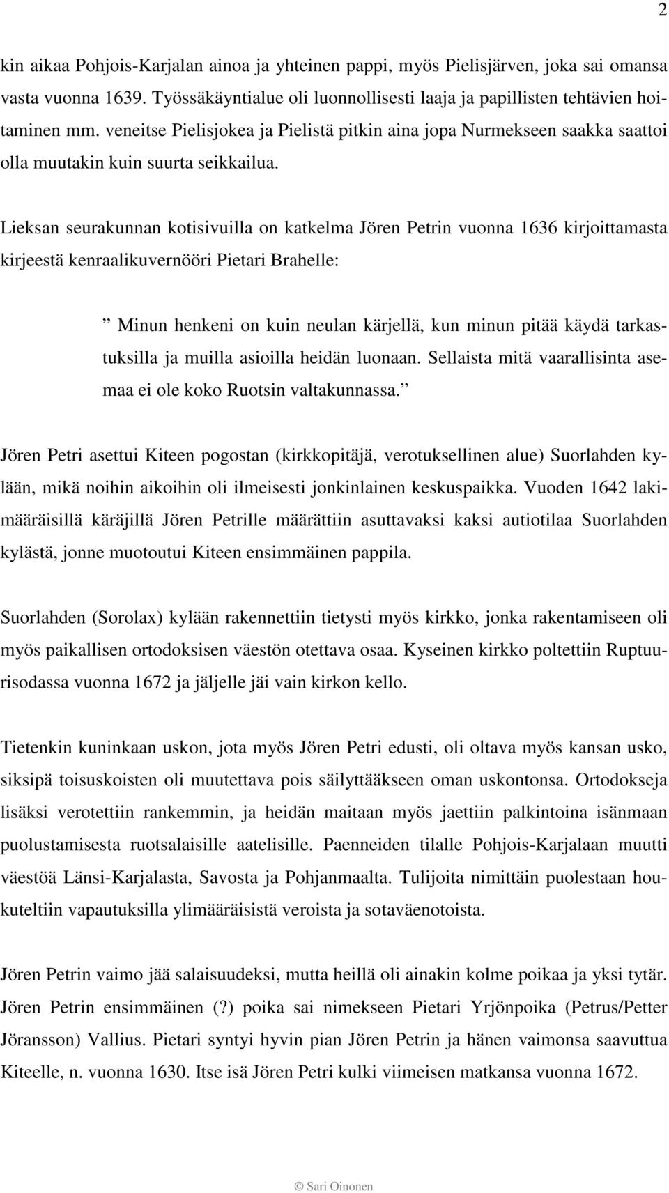 Lieksan seurakunnan kotisivuilla on katkelma Jören Petrin vuonna 1636 kirjoittamasta kirjeestä kenraalikuvernööri Pietari Brahelle: Minun henkeni on kuin neulan kärjellä, kun minun pitää käydä