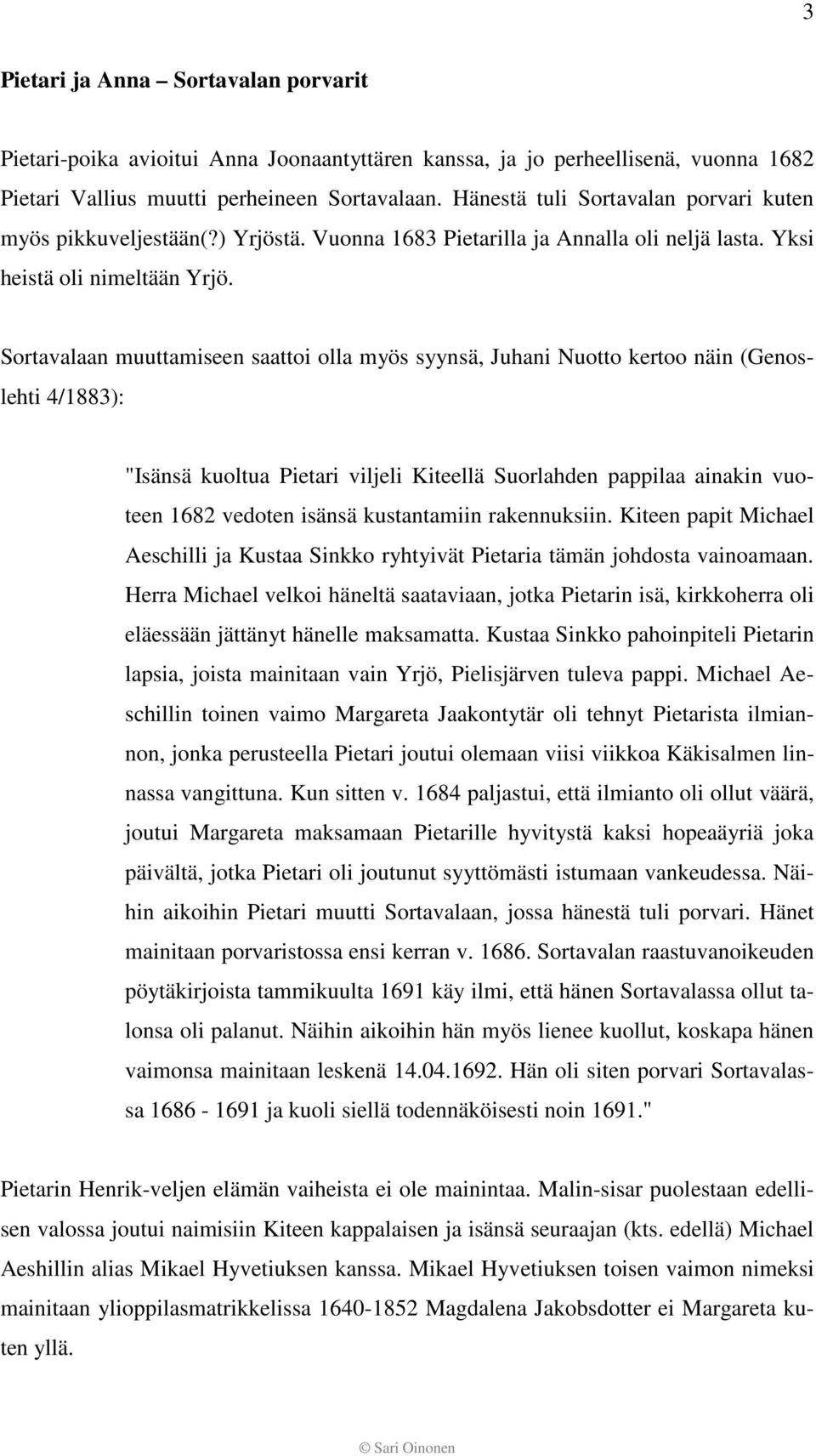 Sortavalaan muuttamiseen saattoi olla myös syynsä, Juhani Nuotto kertoo näin (Genoslehti 4/1883): "Isänsä kuoltua Pietari viljeli Kiteellä Suorlahden pappilaa ainakin vuoteen 1682 vedoten isänsä