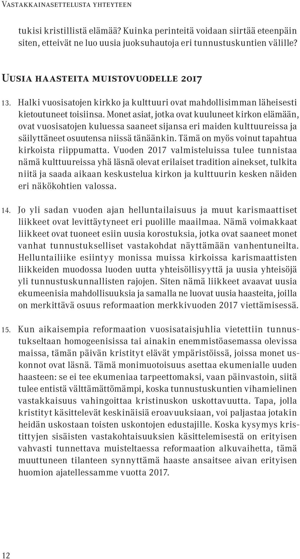 Monet asiat, jotka ovat kuuluneet kirkon elämään, ovat vuosisatojen kuluessa saaneet sijansa eri maiden kulttuureissa ja säilyttäneet osuutensa niissä tänäänkin.