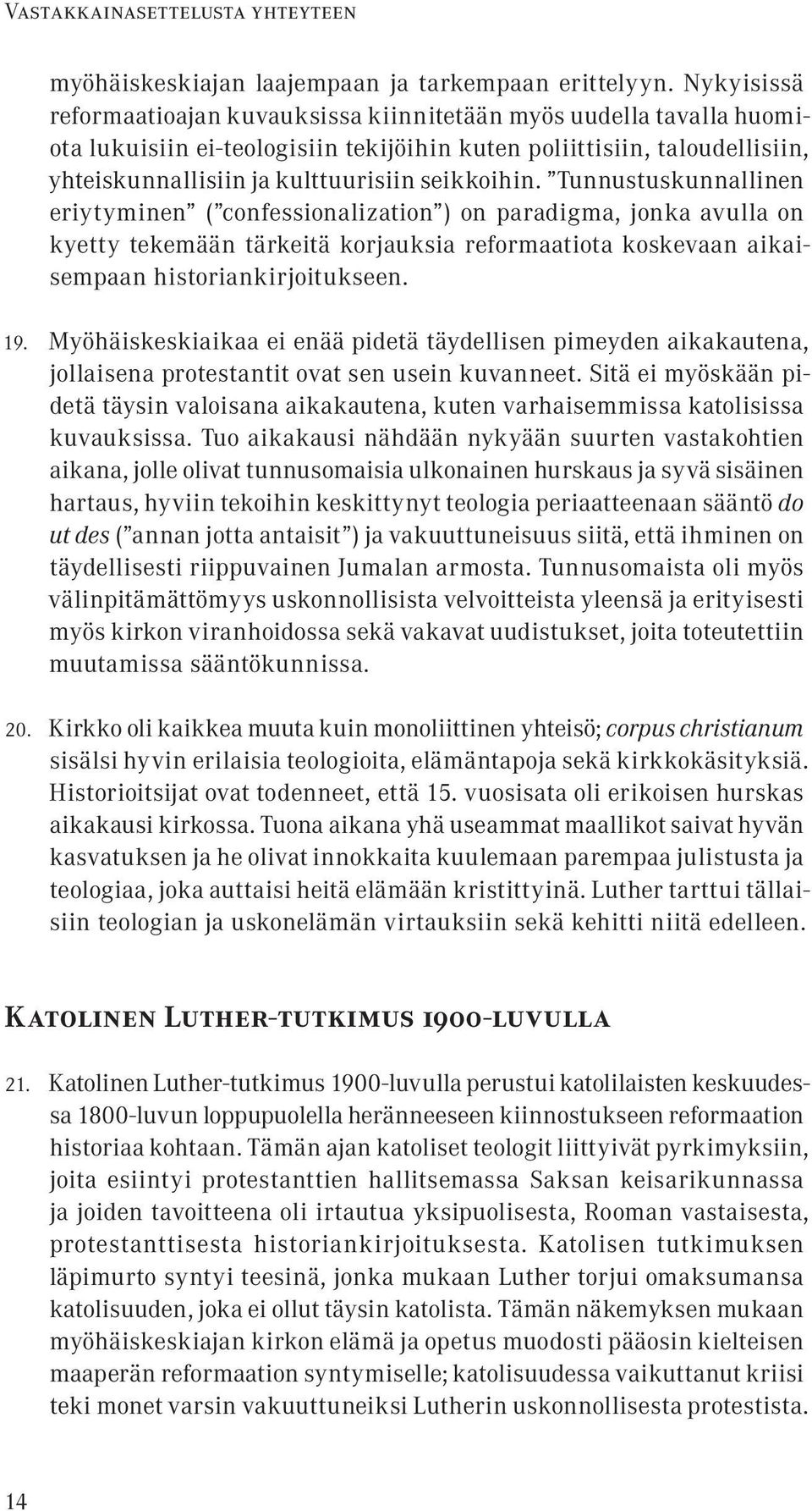 seikkoihin. Tunnustuskunnallinen eriytyminen ( confessionalization ) on paradigma, jonka avulla on kyetty tekemään tärkeitä korjauksia reformaatiota koskevaan aikaisempaan historiankirjoitukseen. 19.