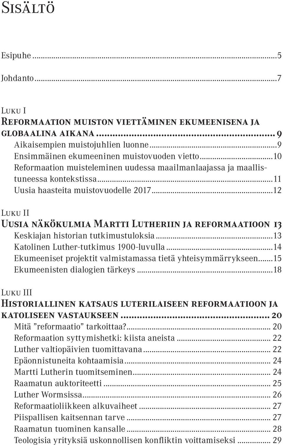 13 Keskiajan historian tutkimustuloksia...13 Katolinen Luther-tutkimus 1900-luvulla...14 Ekumeeniset projektit valmistamassa tietä yhteisymmärrykseen...15 Ekumeenisten dialogien tärkeys.