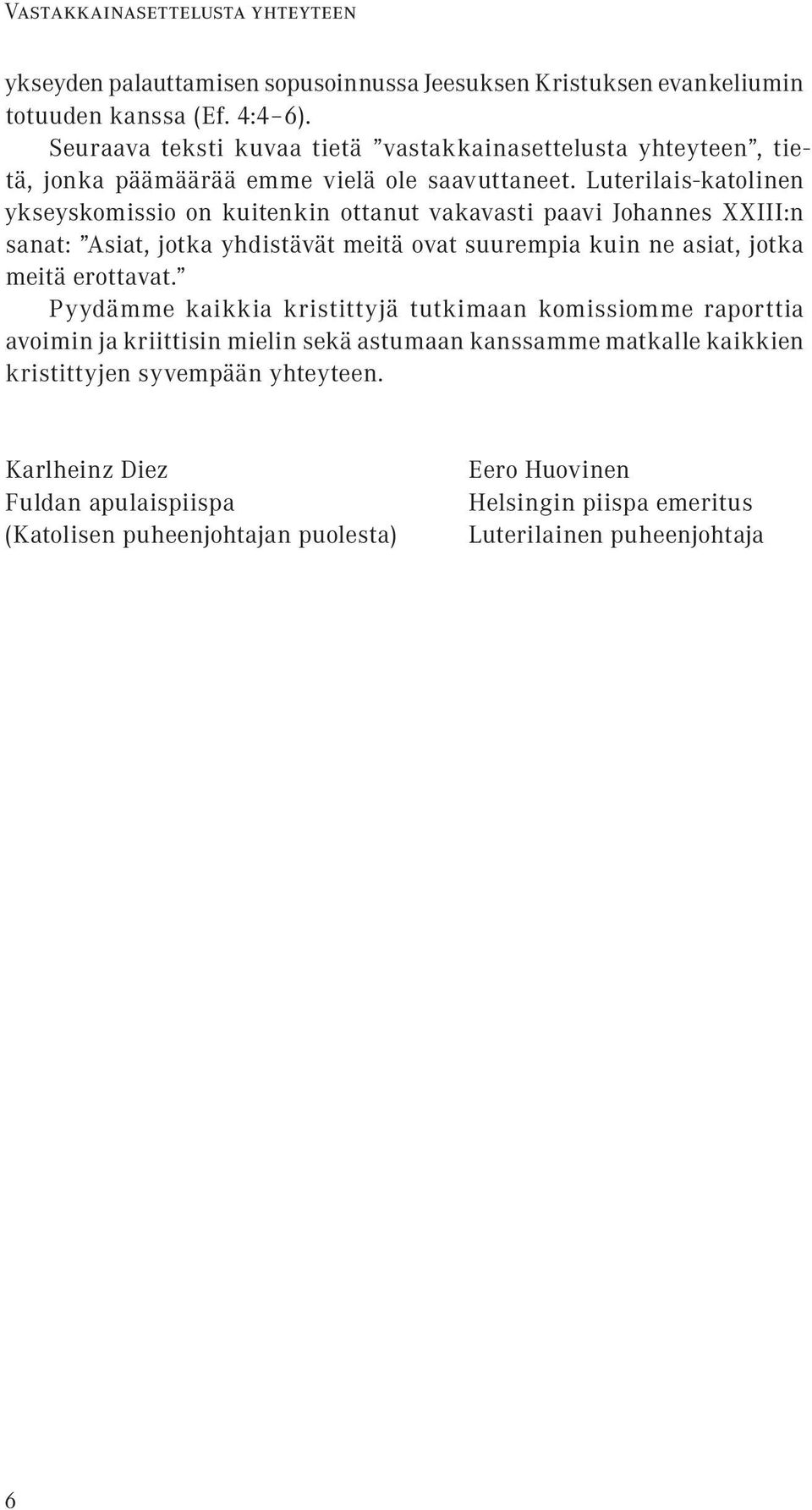 Luterilais-katolinen ykseyskomissio on kuitenkin ottanut vakavasti paavi Johannes XXIII:n sanat: Asiat, jotka yhdistävät meitä ovat suurempia kuin ne asiat, jotka meitä erottavat.