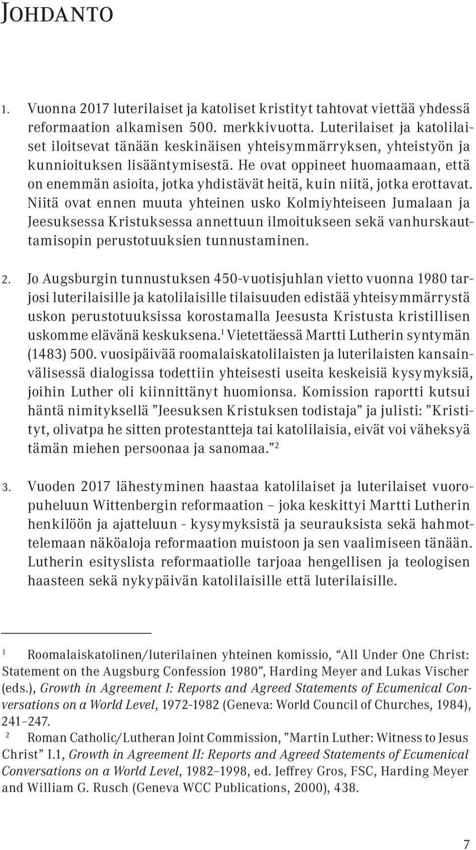 He ovat oppineet huomaamaan, että on enemmän asioita, jotka yhdistävät heitä, kuin niitä, jotka erottavat.