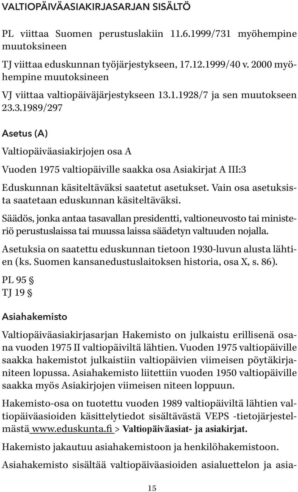 1.1928/7 ja sen muutokseen 23.3.1989/297 Asetus (A) Valtiopäiväasiakirjojen osa A Vuoden 1975 valtiopäiville saakka osa Asiakirjat A III:3 Eduskunnan käsiteltäväksi saatetut asetukset.