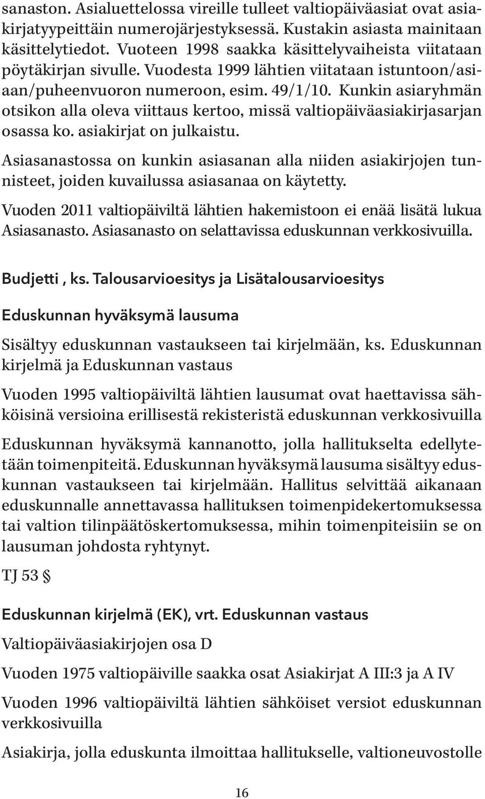 Kunkin asiaryhmän otsikon alla oleva viittaus kertoo, missä valtiopäiväasiakirjasarjan osassa ko. asiakirjat on julkaistu.