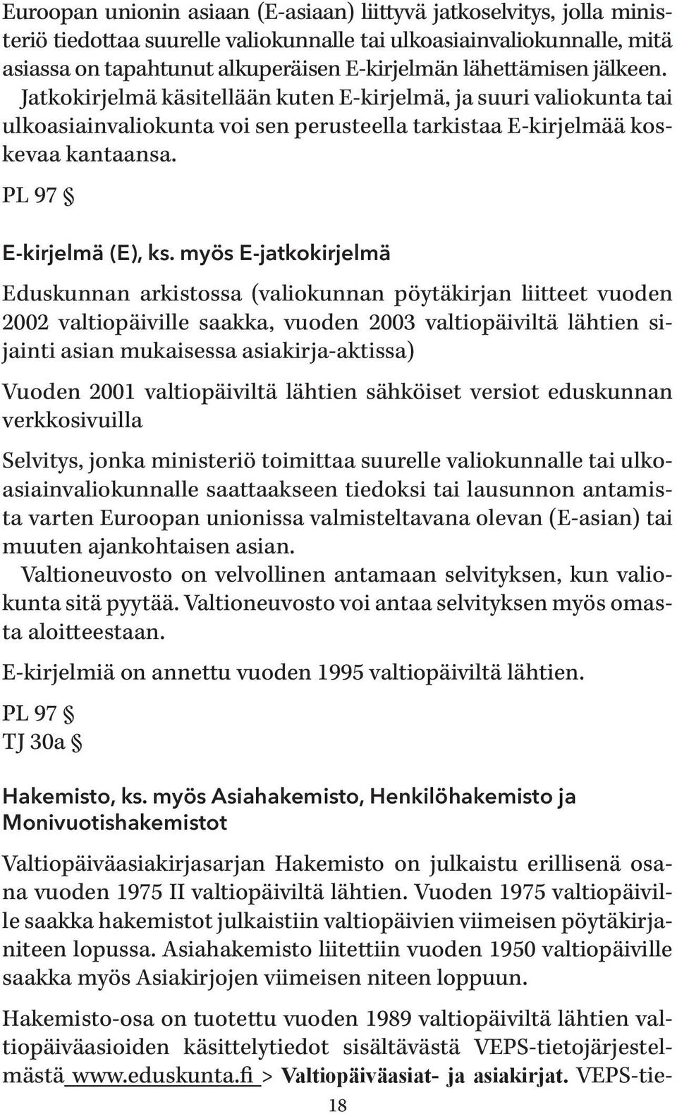 myös E-jatkokirjelmä Eduskunnan arkistossa (valiokunnan pöytäkirjan liitteet vuoden 2002 valtiopäiville saakka, vuoden 2003 valtiopäiviltä lähtien sijainti asian mukaisessa asiakirja-aktissa) Vuoden