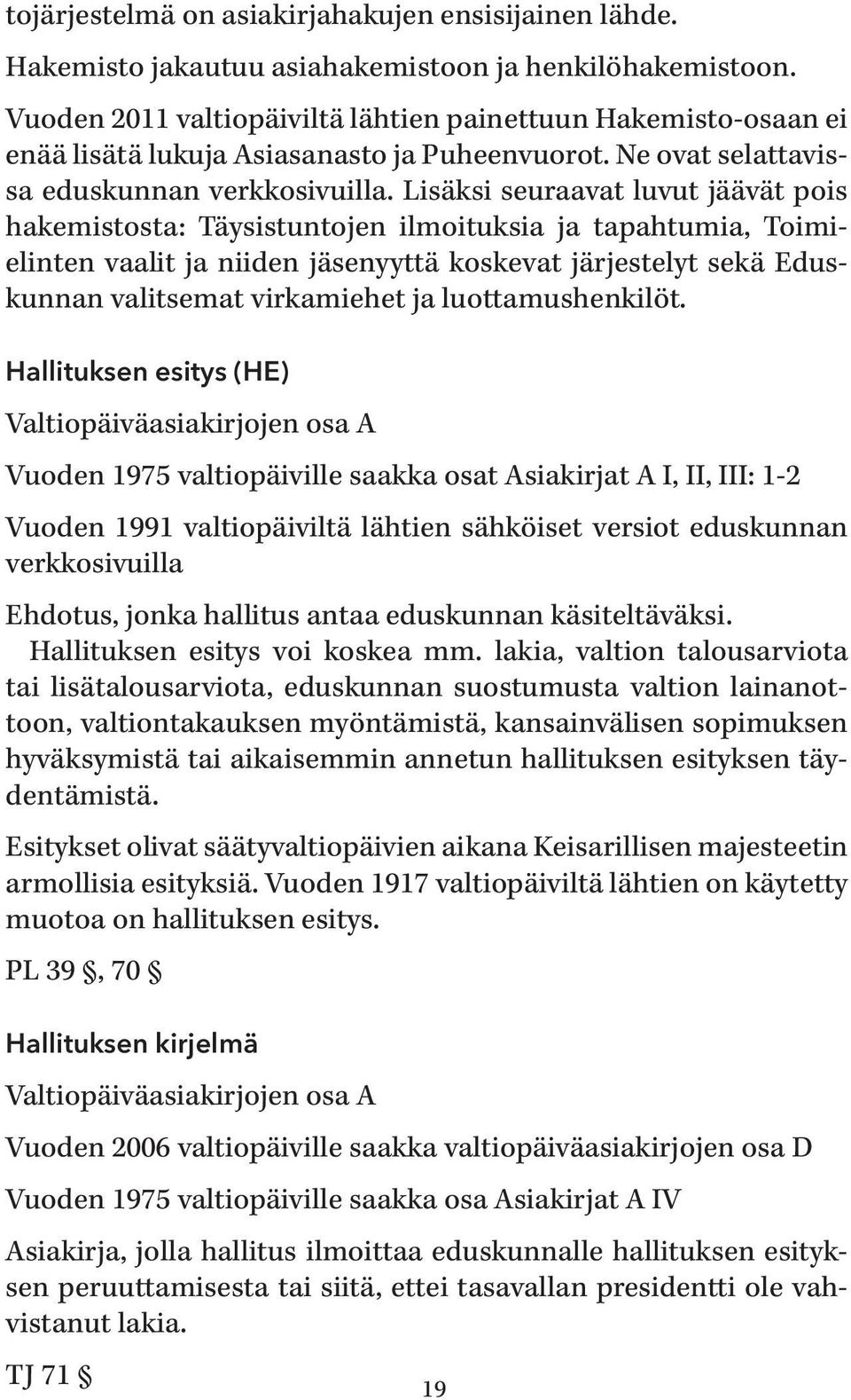 Lisäksi seuraavat luvut jäävät pois hakemistosta: Täysistuntojen ilmoituksia ja tapahtumia, Toimielinten vaalit ja niiden jäsenyyttä koskevat järjestelyt sekä Eduskunnan valitsemat virkamiehet ja