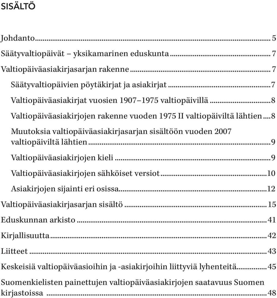 ..8 Muutoksia valtiopäiväasiakirjasarjan sisältöön vuoden 2007 valtiopäiviltä lähtien...9 Valtiopäiväasiakirjojen kieli...9 Valtiopäiväasiakirjojen sähköiset versiot.