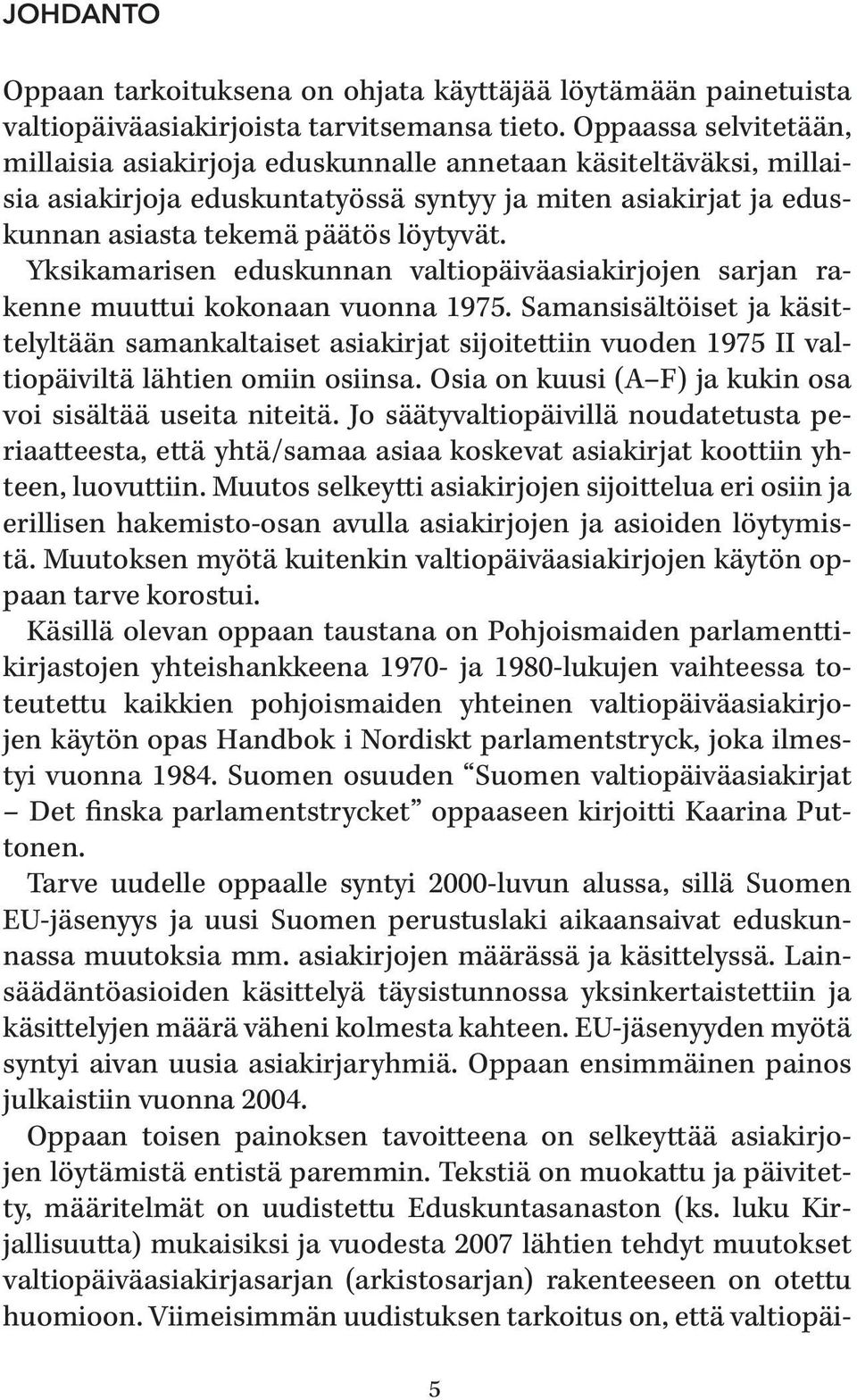 Yksikamarisen eduskunnan valtiopäiväasiakirjojen sarjan rakenne muuttui kokonaan vuonna 1975.