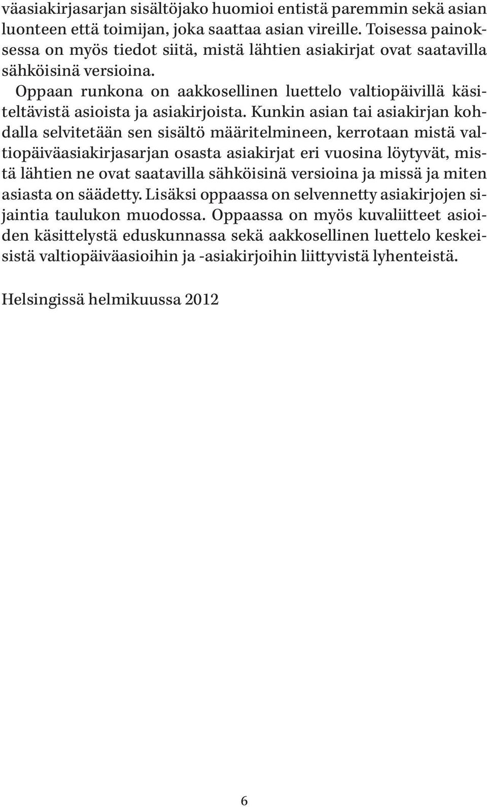 Oppaan runkona on aakkosellinen luettelo valtiopäivillä käsiteltävistä asioista ja asiakirjoista.