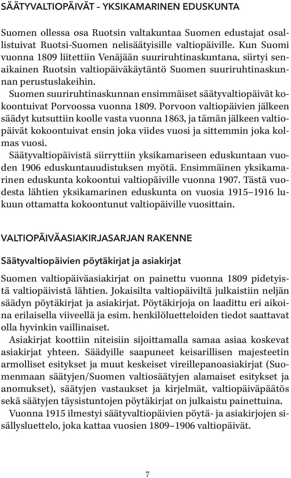 Suomen suuriruhtinaskunnan ensimmäiset säätyvaltiopäivät kokoontuivat Porvoossa vuonna 1809.