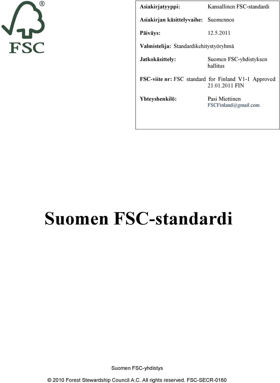 nr: FSC standard for Finland V1-1 Approved 21.01.2011 FIN Yhteyshenkilö: Pasi Miettinen FSCFinland@gmail.