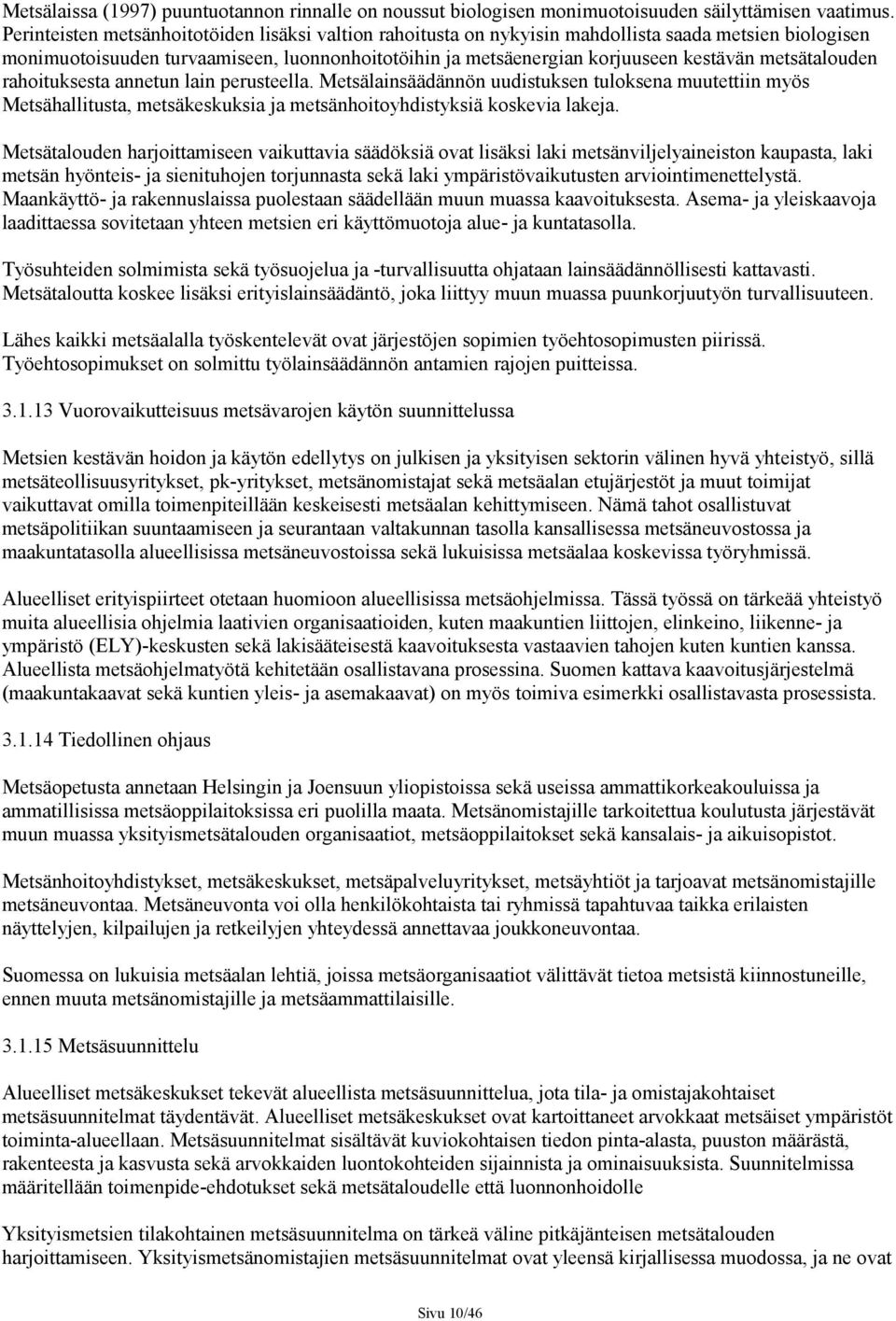 metsätalouden rahoituksesta annetun lain perusteella. Metsälainsäädännön uudistuksen tuloksena muutettiin myös Metsähallitusta, metsäkeskuksia ja metsänhoitoyhdistyksiä koskevia lakeja.