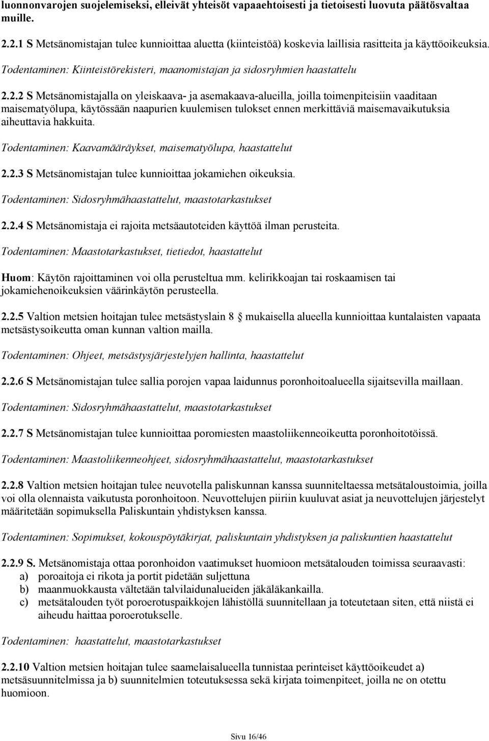 Metsänomistajalla on yleiskaava- ja asemakaava-alueilla, joilla toimenpiteisiin vaaditaan maisematyölupa, käytössään naapurien kuulemisen tulokset ennen merkittäviä maisemavaikutuksia aiheuttavia