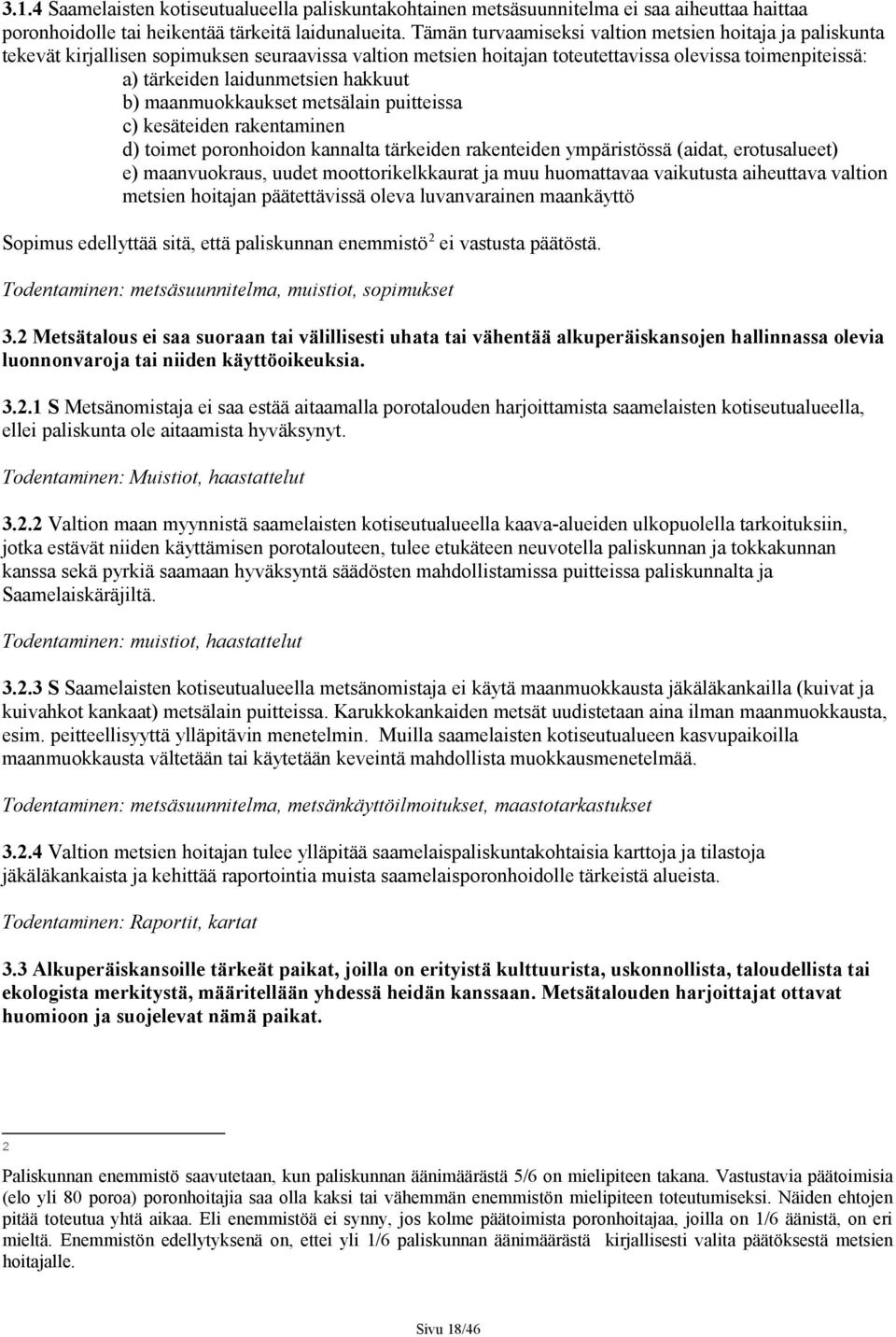 hakkuut b) maanmuokkaukset metsälain puitteissa c) kesäteiden rakentaminen d) toimet poronhoidon kannalta tärkeiden rakenteiden ympäristössä (aidat, erotusalueet) e) maanvuokraus, uudet