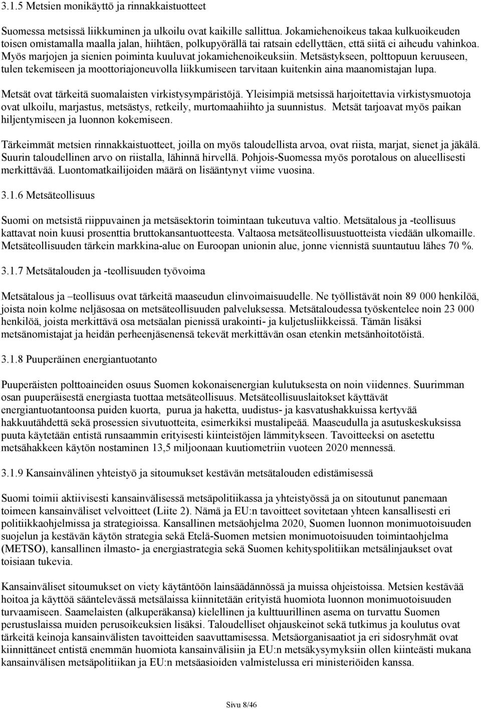 Myös marjojen ja sienien poiminta kuuluvat jokamiehenoikeuksiin. Metsästykseen, polttopuun keruuseen, tulen tekemiseen ja moottoriajoneuvolla liikkumiseen tarvitaan kuitenkin aina maanomistajan lupa.