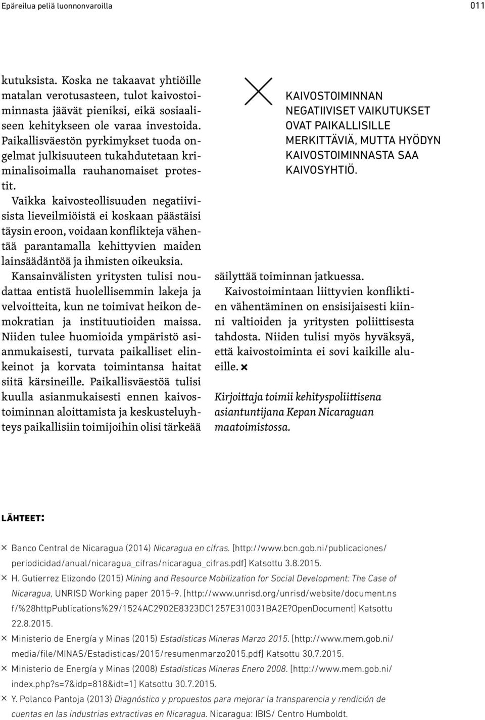 Vaikka kaivosteollisuuden negatiivisista lieveilmiöistä ei koskaan päästäisi täysin eroon, voidaan konflikteja vähentää parantamalla kehittyvien maiden lainsäädäntöä ja ihmisten oikeuksia.