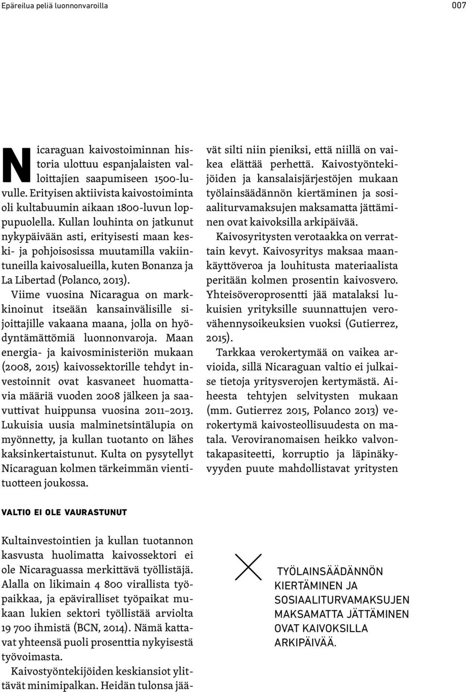 Kullan louhinta on jatkunut nykypäivään asti, erityisesti maan keski- ja pohjoisosissa muutamilla vakiintuneilla kaivosalueilla, kuten Bonanza ja La Libertad (Polanco, 2013).