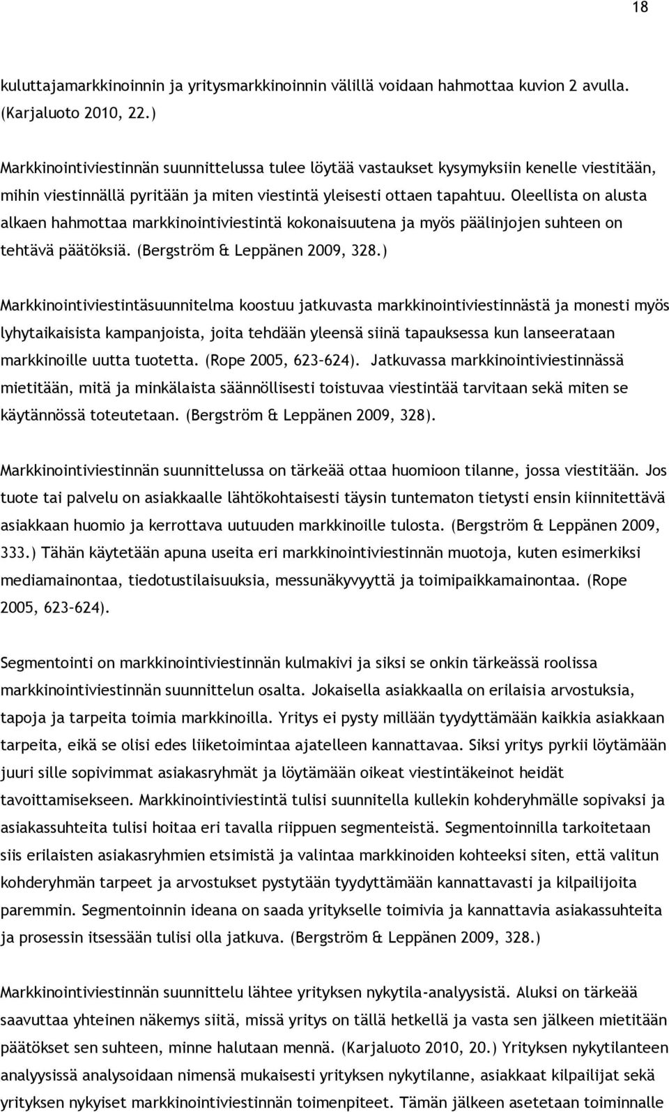 Oleellista on alusta alkaen hahmottaa markkinointiviestintä kokonaisuutena ja myös päälinjojen suhteen on tehtävä päätöksiä. (Bergström & Leppänen 2009, 328.