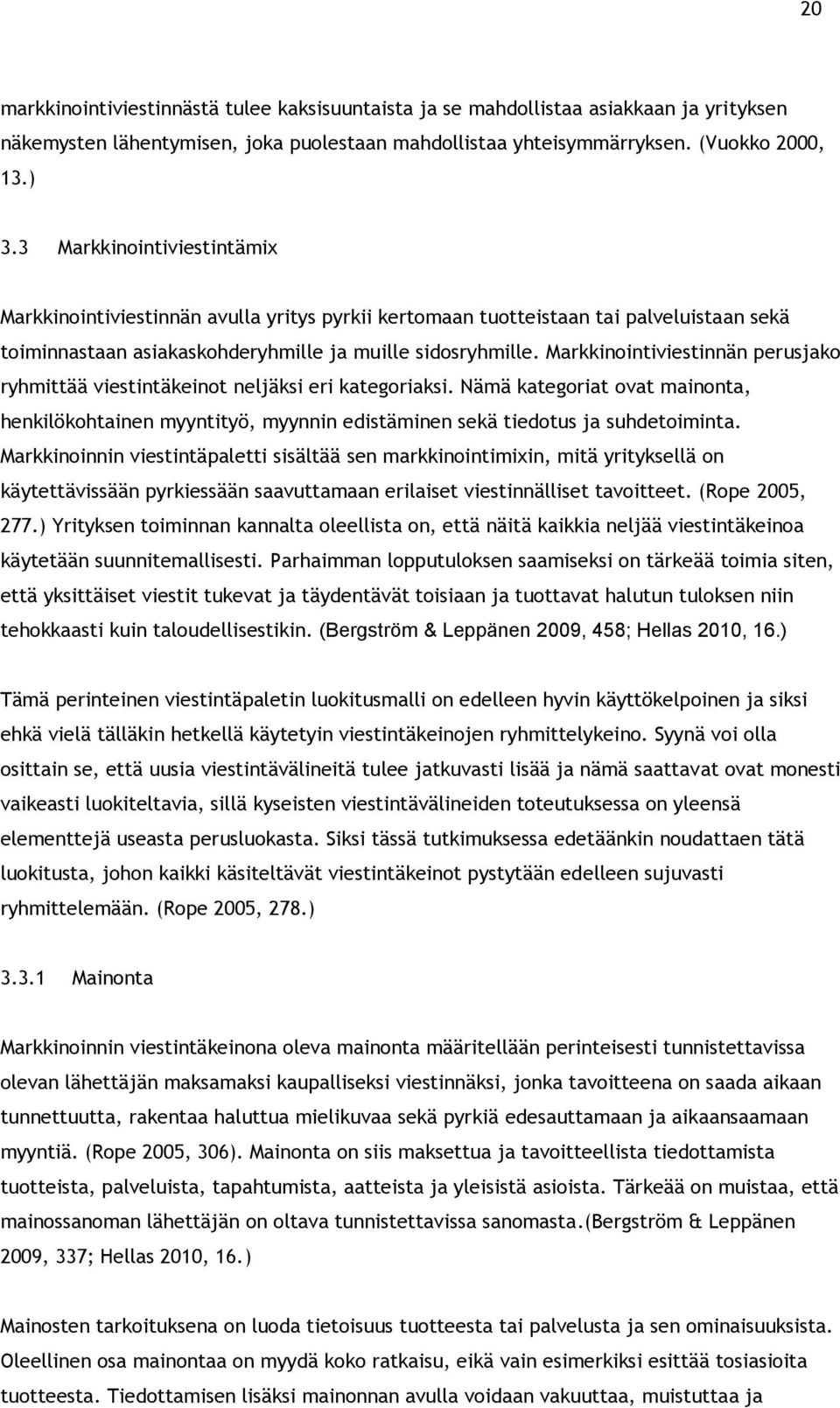 Markkinointiviestinnän perusjako ryhmittää viestintäkeinot neljäksi eri kategoriaksi. Nämä kategoriat ovat mainonta, henkilökohtainen myyntityö, myynnin edistäminen sekä tiedotus ja suhdetoiminta.