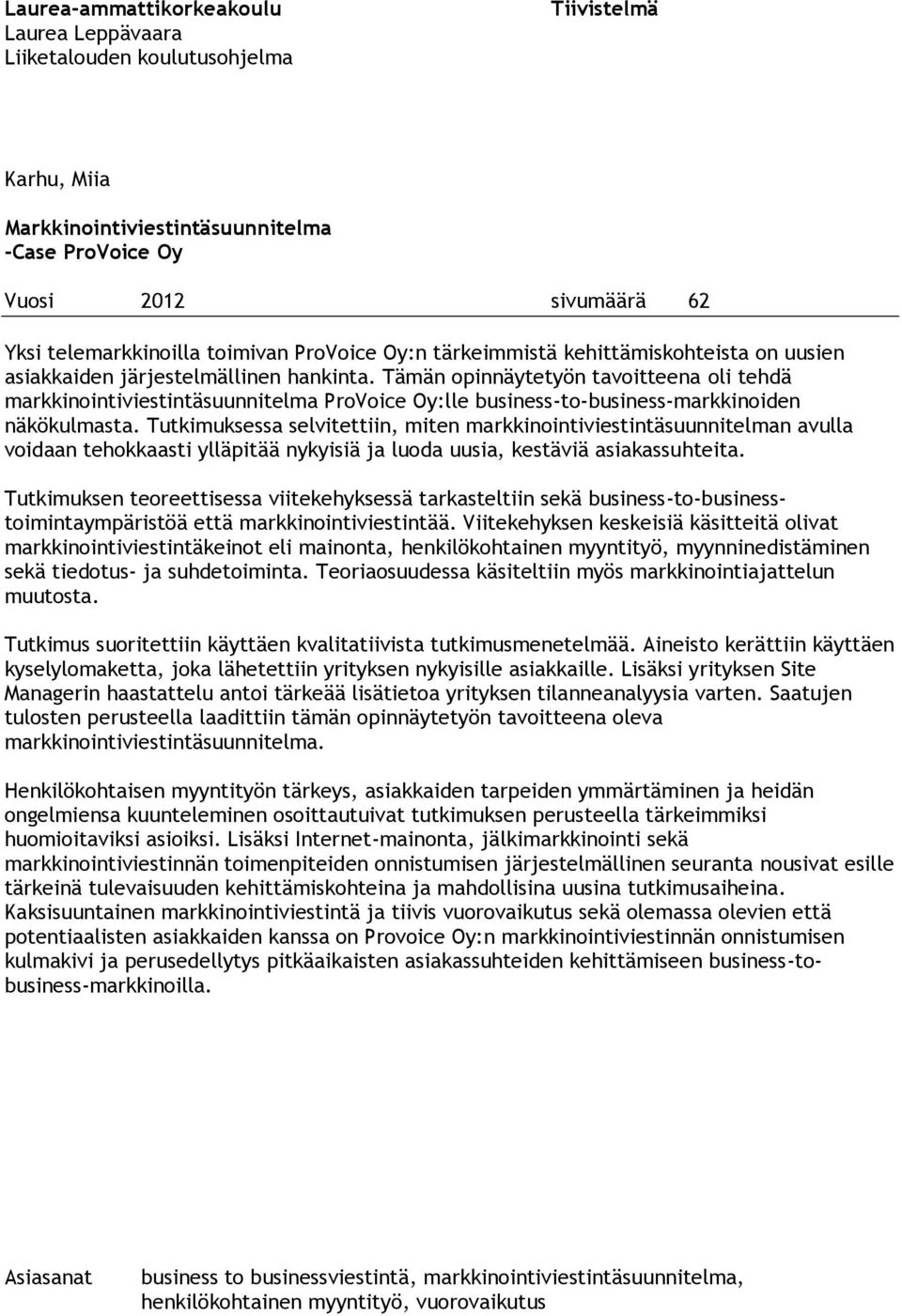 Tämän opinnäytetyön tavoitteena oli tehdä markkinointiviestintäsuunnitelma ProVoice Oy:lle business-to-business-markkinoiden näkökulmasta.