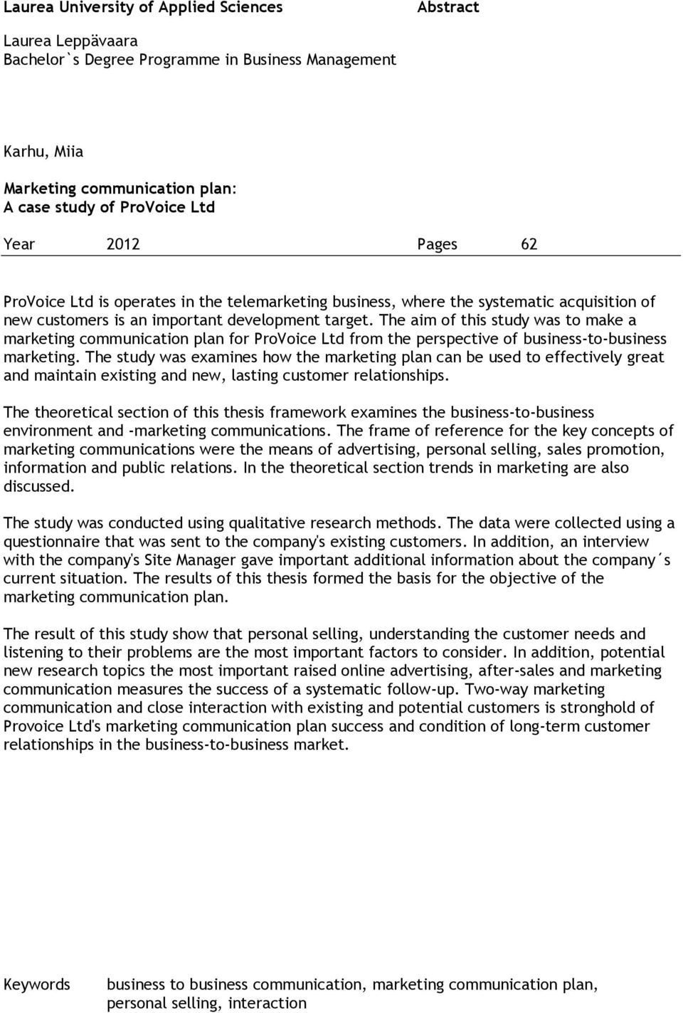 The aim of this study was to make a marketing communication plan for ProVoice Ltd from the perspective of business-to-business marketing.