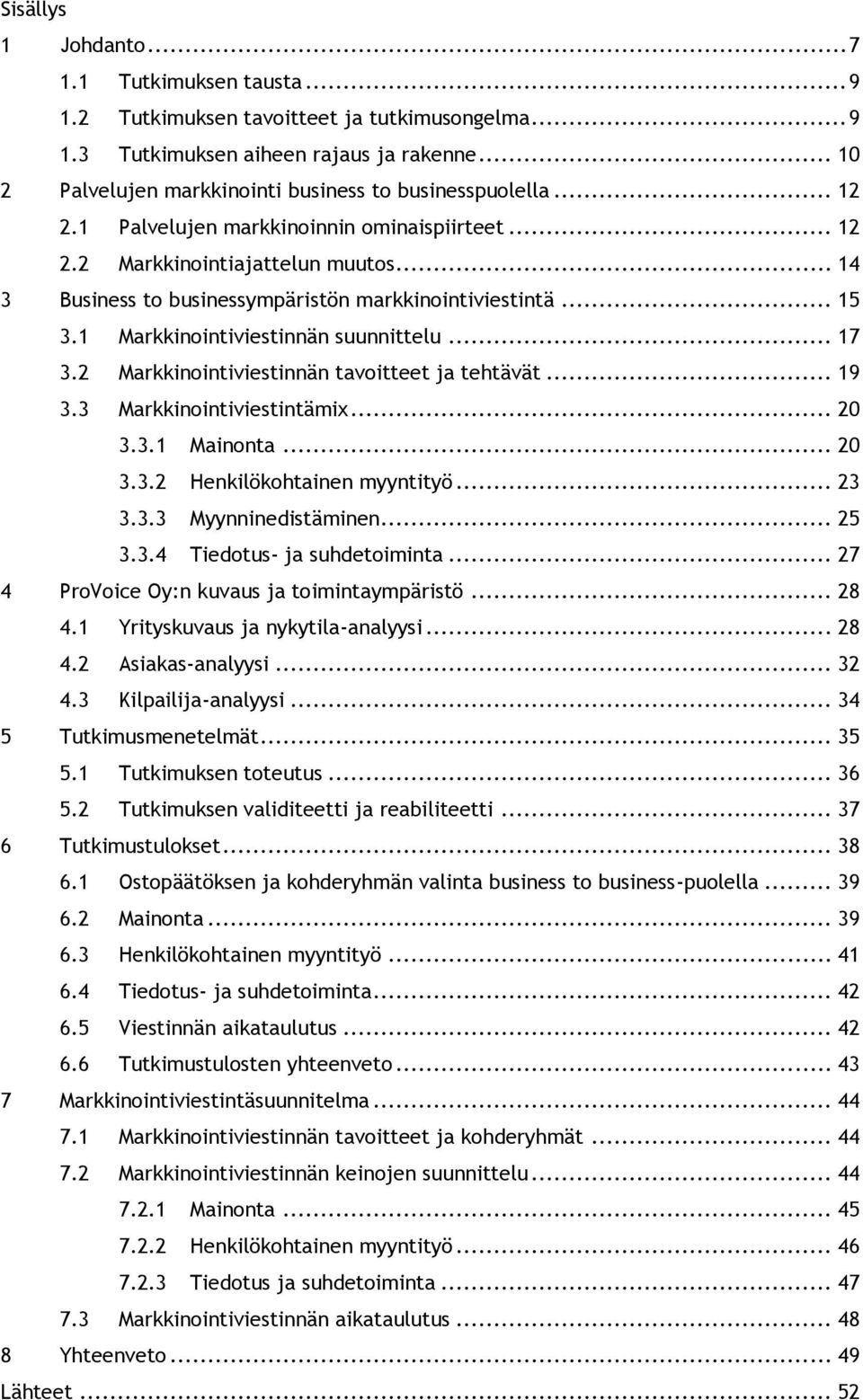 .. 14 3 Business to businessympäristön markkinointiviestintä... 15 3.1 Markkinointiviestinnän suunnittelu... 17 3.2 Markkinointiviestinnän tavoitteet ja tehtävät... 19 3.3 Markkinointiviestintämix.