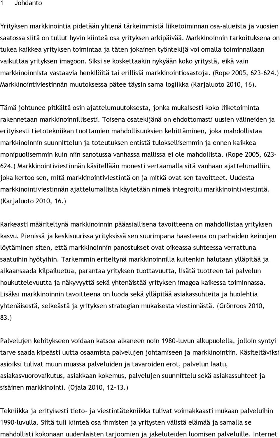 Siksi se koskettaakin nykyään koko yritystä, eikä vain markkinoinnista vastaavia henkilöitä tai erillisiä markkinointiosastoja. (Rope 2005, 623 624.