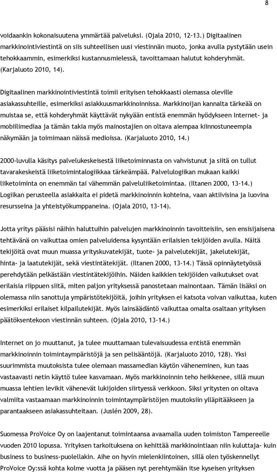 (Karjaluoto 2010, 14). Digitaalinen markkinointiviestintä toimii erityisen tehokkaasti olemassa oleville asiakassuhteille, esimerkiksi asiakkuusmarkkinoinnissa.