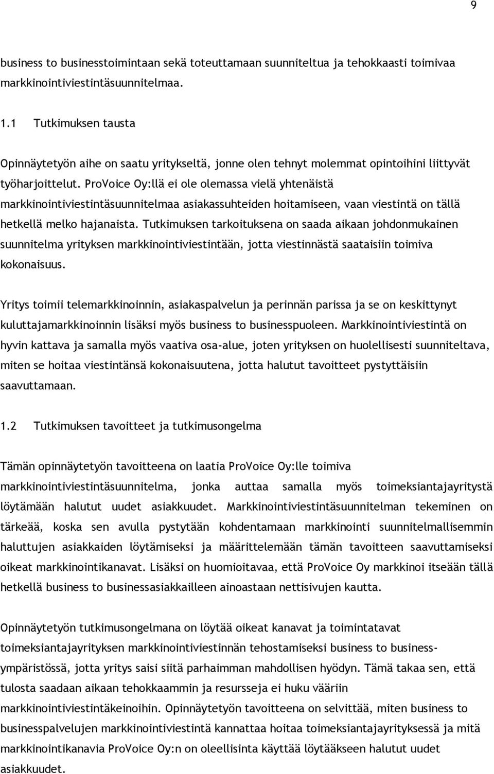 ProVoice Oy:llä ei ole olemassa vielä yhtenäistä markkinointiviestintäsuunnitelmaa asiakassuhteiden hoitamiseen, vaan viestintä on tällä hetkellä melko hajanaista.