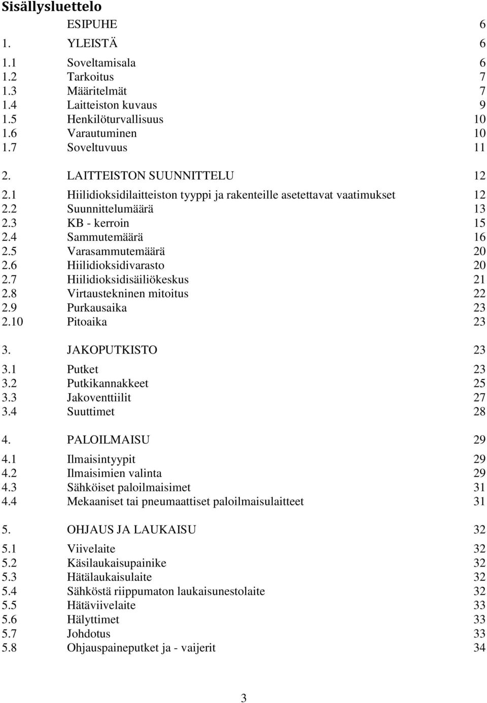 6 Hiilidioksidivarasto 20 2.7 Hiilidioksidisäiliökeskus 21 2.8 Virtaustekninen mitoitus 22 2.9 Purkausaika 23 2.10 Pitoaika 23 3. JAKOPUTKISTO 23 3.1 Putket 23 3.2 Putkikannakkeet 25 3.