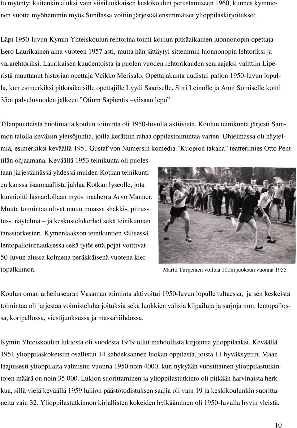 vararehtoriksi. Laurikaisen kuudentoista ja puolen vuoden rehtorikauden seuraajaksi valittiin Liperistä muuttanut historian opettaja Veikko Merisalo.