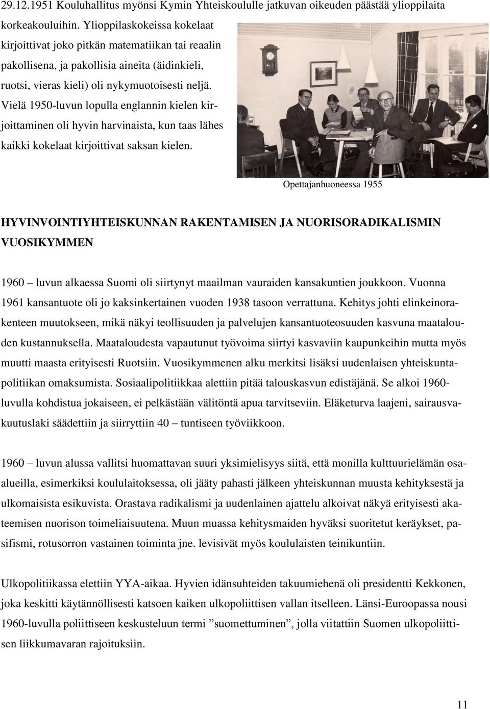 Vielä 1950-luvun lopulla englannin kielen kirjoittaminen oli hyvin harvinaista, kun taas lähes kaikki kokelaat kirjoittivat saksan kielen.