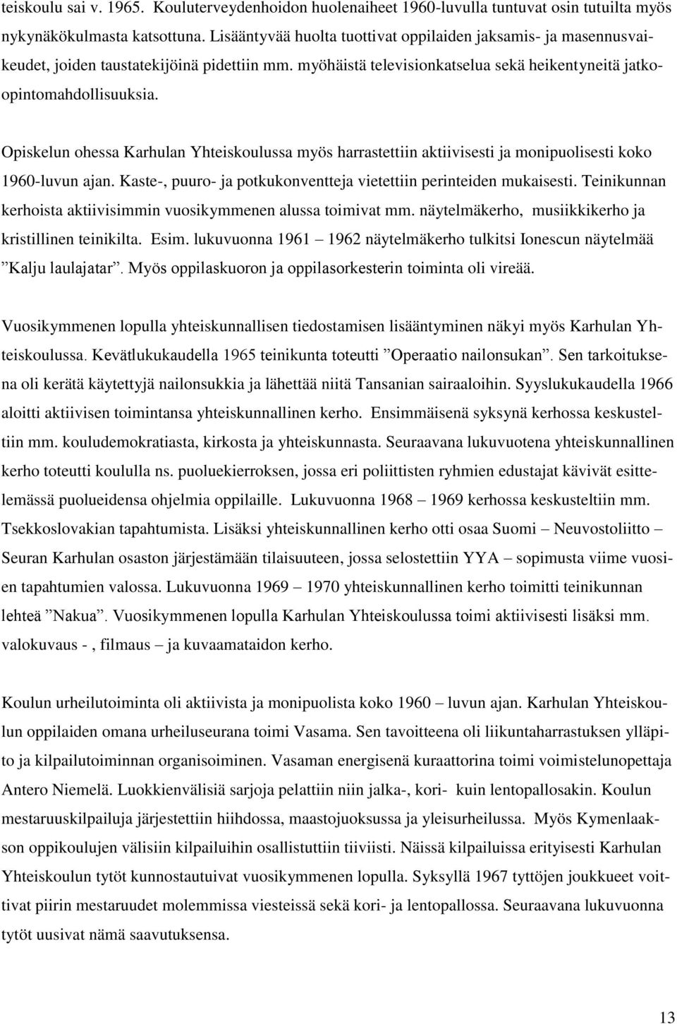 Opiskelun ohessa Karhulan Yhteiskoulussa myös harrastettiin aktiivisesti ja monipuolisesti koko 1960-luvun ajan. Kaste-, puuro- ja potkukonventteja vietettiin perinteiden mukaisesti.