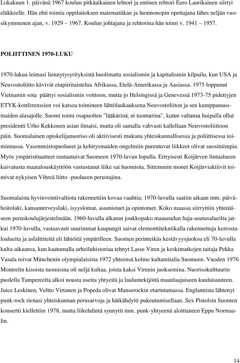 POLIITTINEN 1970-LUKU 1970-lukua leimasi liennytysyrityksistä huolimatta sosialismin ja kapitalismin kilpailu, kun USA ja Neuvostoliitto kävivät etupiiritaistelua Afrikassa, Etelä-Amerikassa ja