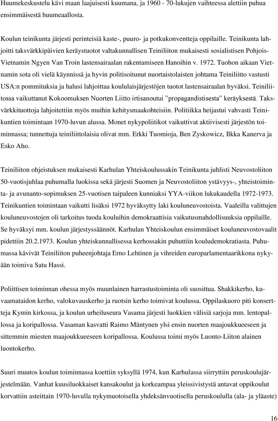 Teinikunta lahjoitti taksvärkkipäivien keräystuotot valtakunnallisen Teiniliiton mukaisesti sosialistisen Pohjois- Vietnamin Ngyen Van Troin lastensairaalan rakentamiseen Hanoihin v. 1972.