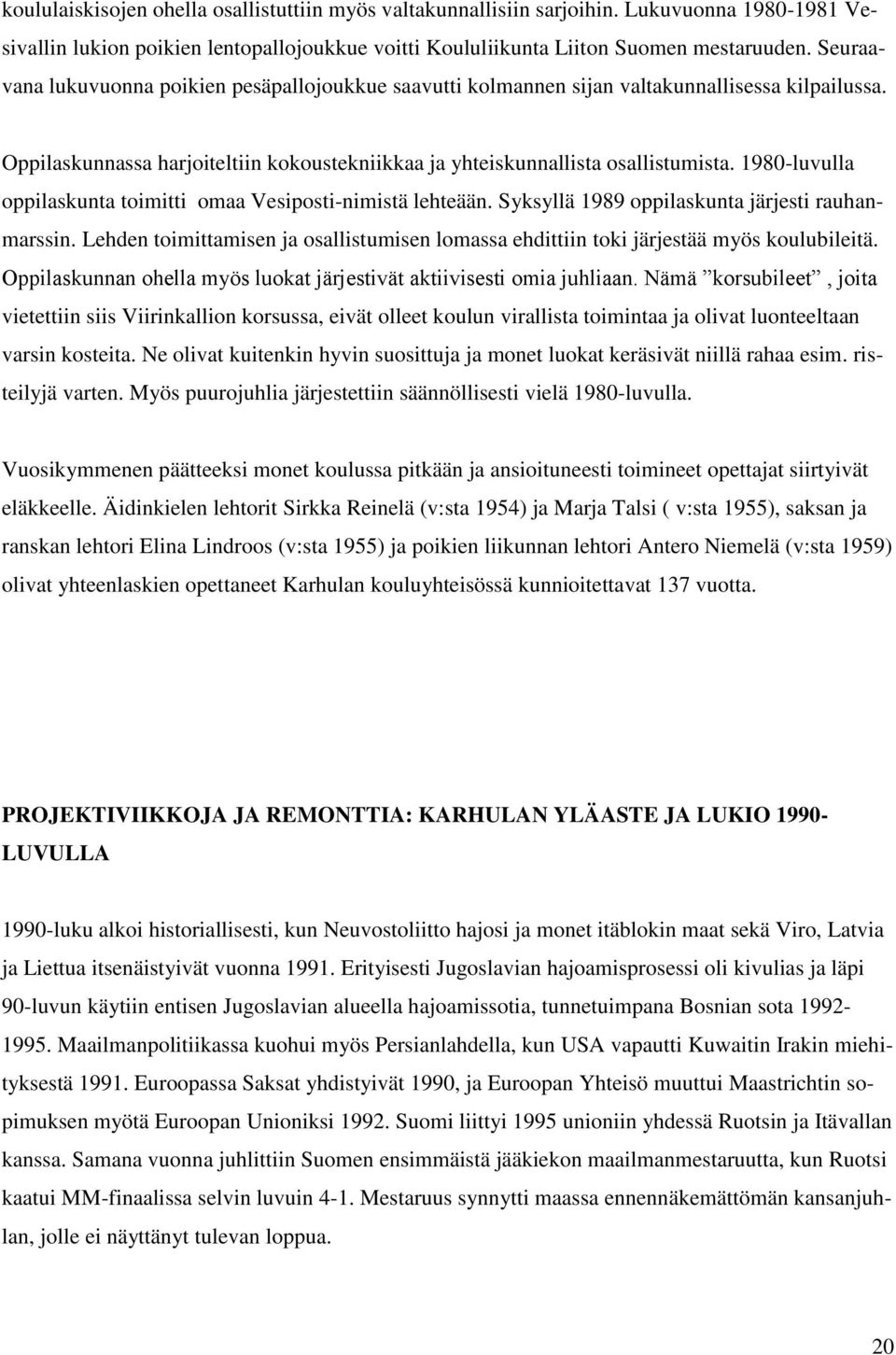 1980-luvulla oppilaskunta toimitti omaa Vesiposti-nimistä lehteään. Syksyllä 1989 oppilaskunta järjesti rauhanmarssin.