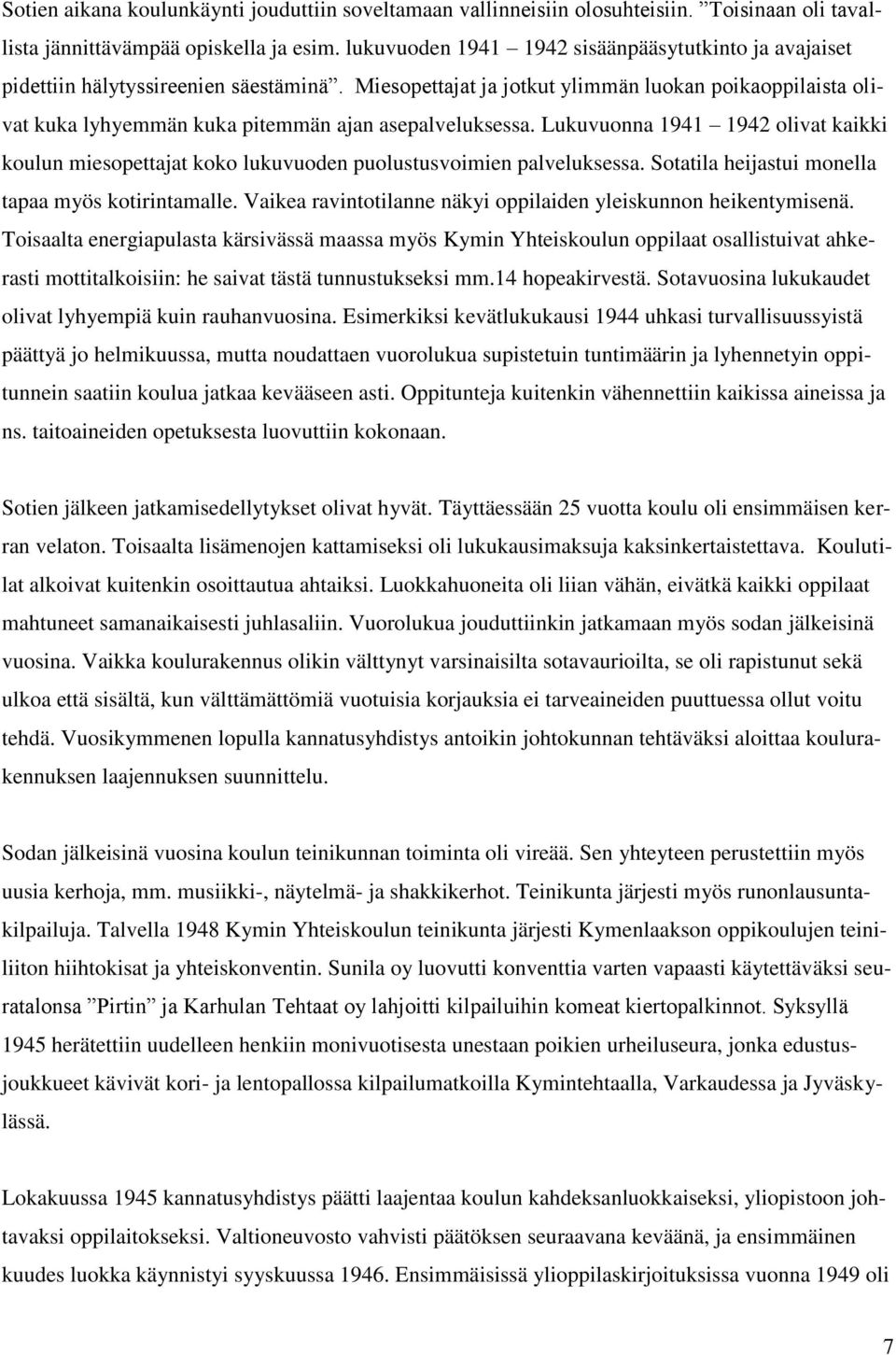 Miesopettajat ja jotkut ylimmän luokan poikaoppilaista olivat kuka lyhyemmän kuka pitemmän ajan asepalveluksessa.