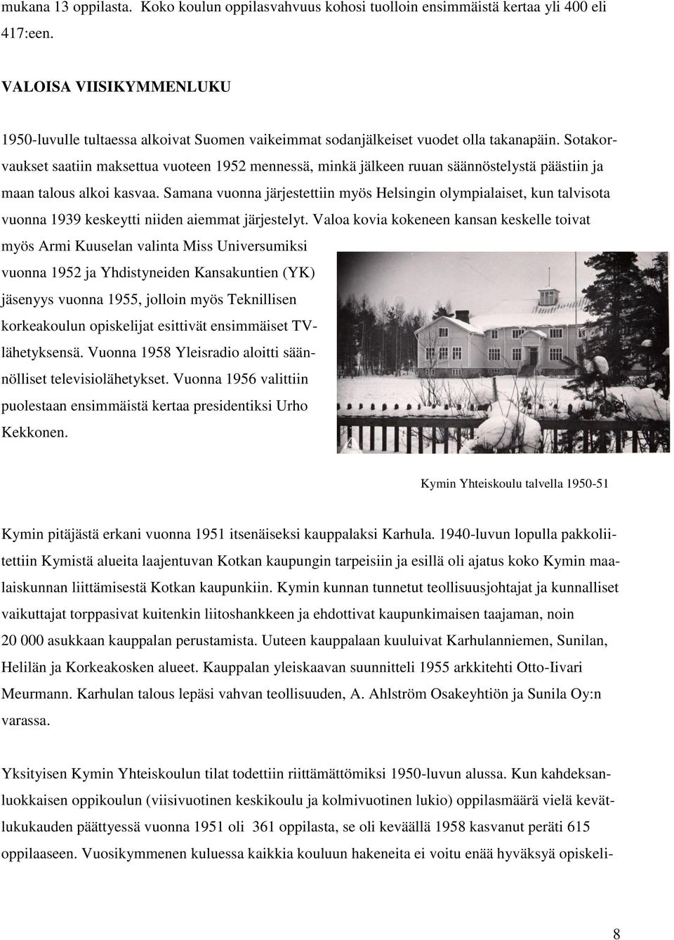 Sotakorvaukset saatiin maksettua vuoteen 1952 mennessä, minkä jälkeen ruuan säännöstelystä päästiin ja maan talous alkoi kasvaa.