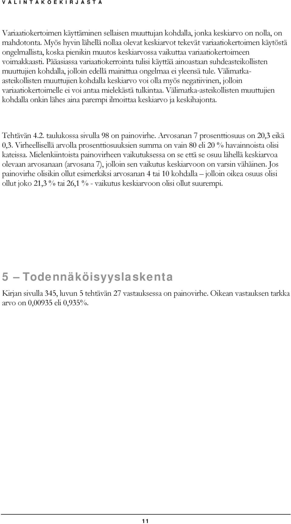 Pääasiassa variaatiokerrointa tulisi käyttää ainoastaan suhdeasteikollisten muuttujien kohdalla, jolloin edellä mainittua ongelmaa ei yleensä tule.