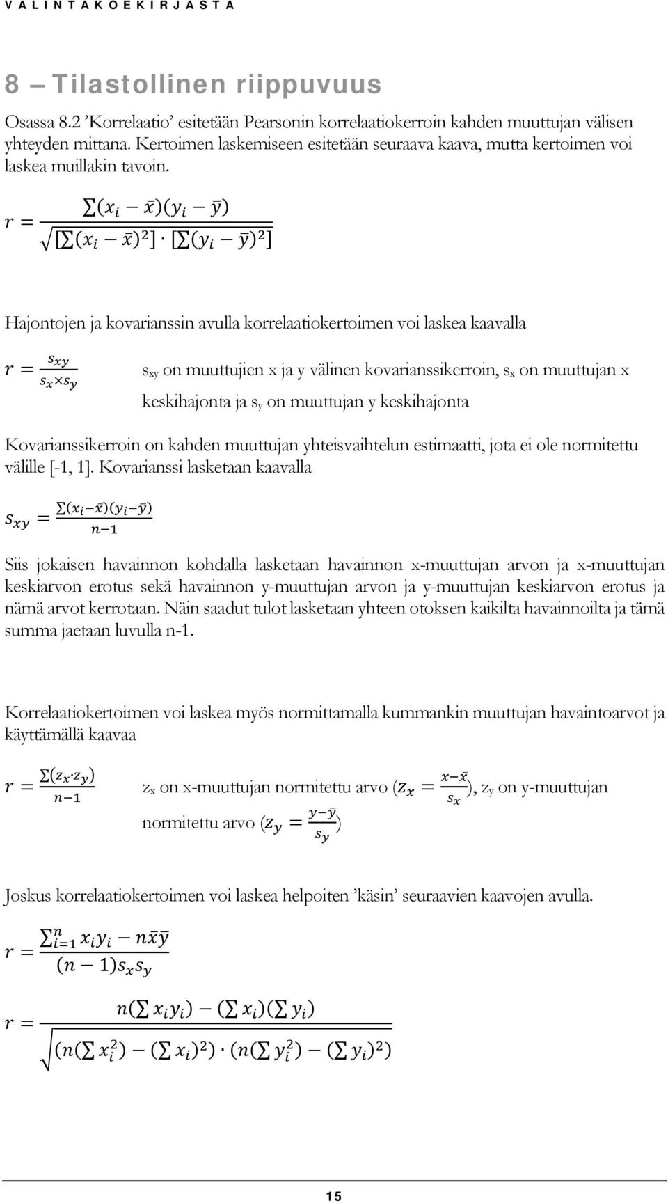 ( )( ) = ( ) ( ) Hajontojen ja kovarianssin avulla korrelaatiokertoimen voi laskea kaavalla = s xy on muuttujien x ja y välinen kovarianssikerroin, s x on muuttujan x keskihajonta ja s y on muuttujan