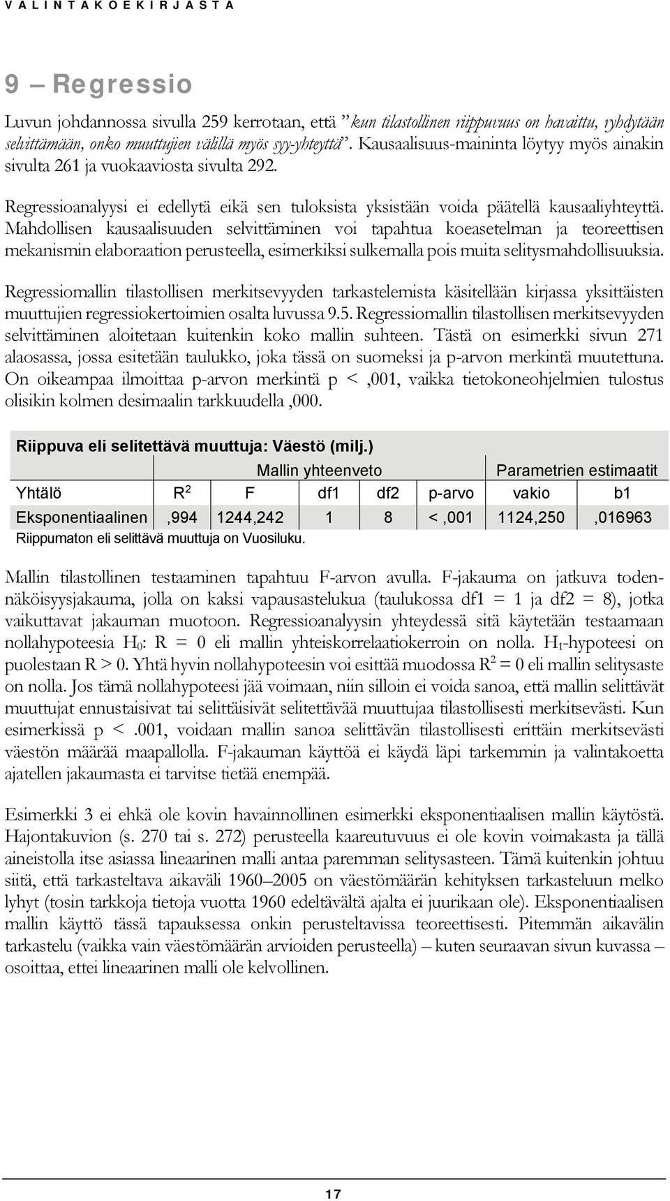 Mahdollisen kausaalisuuden selvittäminen voi tapahtua koeasetelman ja teoreettisen mekanismin elaboraation perusteella, esimerkiksi sulkemalla pois muita selitysmahdollisuuksia.